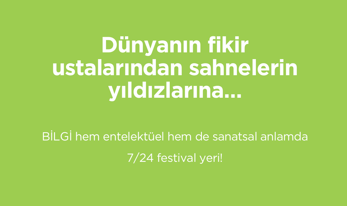 BİLGİ hem entelektüel hem de sanatsal anlamda 7/24 festival yeri!